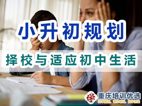小升初規劃必備第四步：擇校與適應初中生活；重慶培訓優選