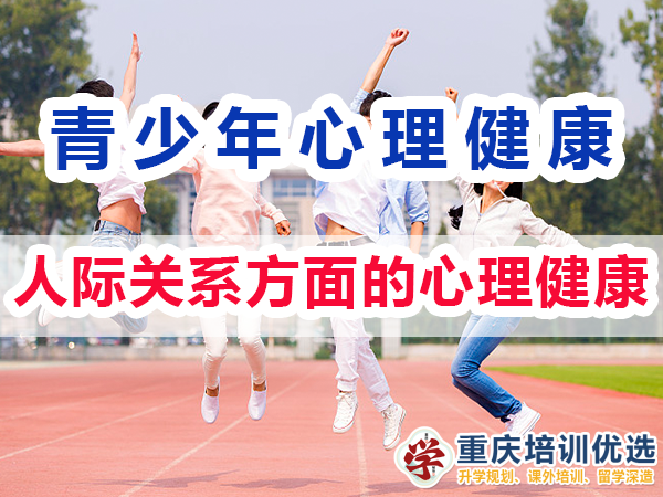 青少年心理健康教育知識（二）：人際關系方面的心理健康；重慶培訓優選