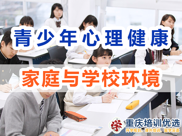 初高中階段孩子心理健康教育（四）：家庭與學校環(huán)境；重慶培訓優(yōu)選機構(gòu)