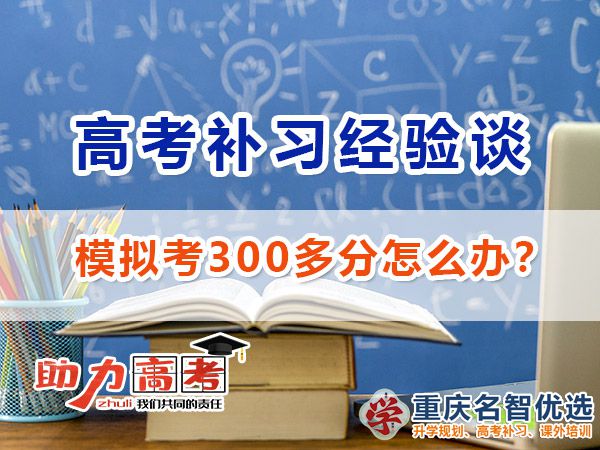 高三模擬考300分選擇高考補習(xí)哪里好？重慶高考補習(xí)學(xué)校經(jīng)驗