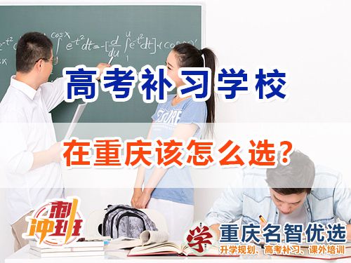 重慶的高考補習(xí)學(xué)校哪里好？高考補習(xí)學(xué)校經(jīng)驗談