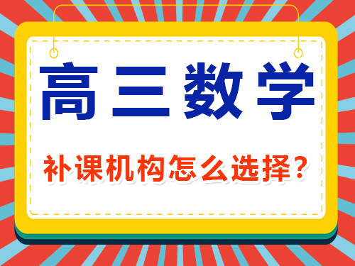 高三數(shù)學(xué)1v1補課班輔導(dǎo)機構(gòu)哪家好？重慶高考補習(xí)班老師建議