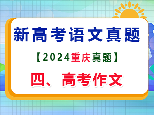 2024年重慶新高考Ⅱ語(yǔ)文真題卷；四、作文寫(xiě)作原題